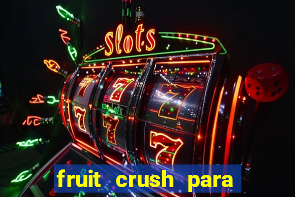 fruit crush para ganhar dinheiro